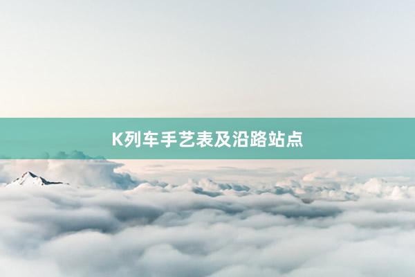 K列车手艺表及沿路站点