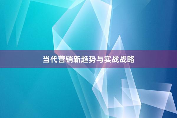 当代营销新趋势与实战战略